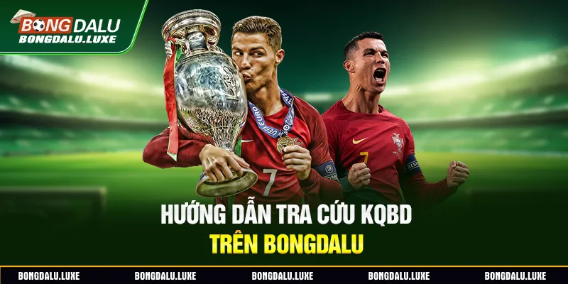 Hướng dẫn tra cứu kqbd trên Bongdalu