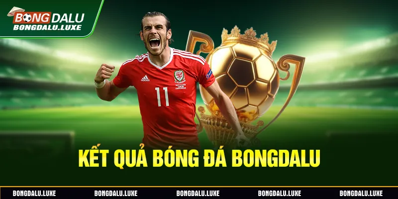 Kết quả bóng đá Bongdalu chính xác theo thời gian thực